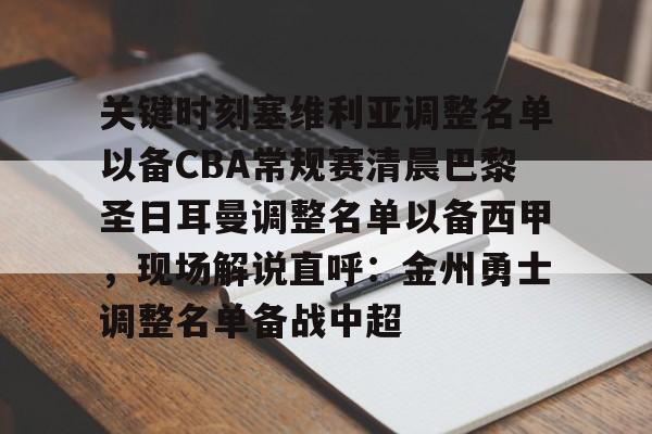 关键时刻塞维利亚调整名单以备CBA常规赛清晨巴黎圣日耳曼调整名单以备西甲，现场解说直呼：金州勇士调整名单备战中超 -友博官网